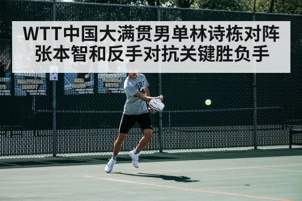 WTT中国大满贯男单林诗栋对阵张本智和反手对抗关键胜负手